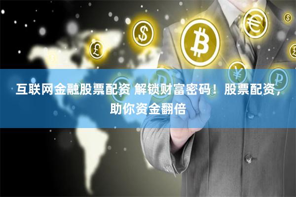 互联网金融股票配资 解锁财富密码！股票配资，助你资金翻倍