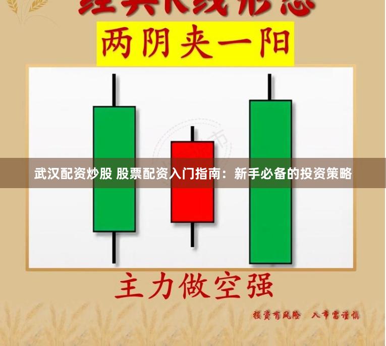 武汉配资炒股 股票配资入门指南：新手必备的投资策略