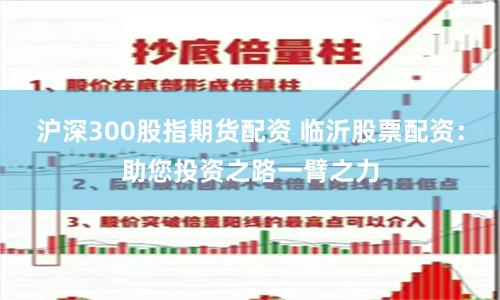 沪深300股指期货配资 临沂股票配资：助您投资之路一臂之力