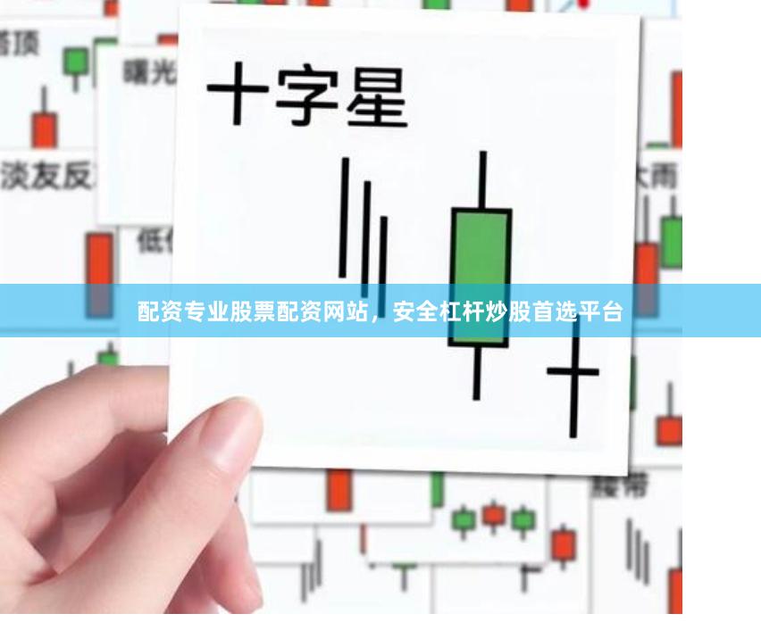 配资专业股票配资网站，安全杠杆炒股首选平台