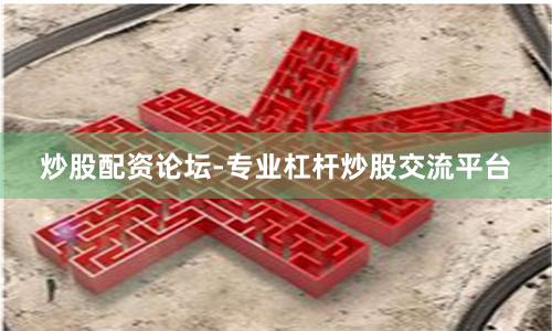 炒股配资论坛-专业杠杆炒股交流平台